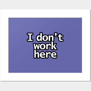 I Don't Work Here Posters and Art